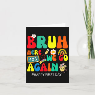 Bruh Here We Go Again Happy First Day Of School Fu Card