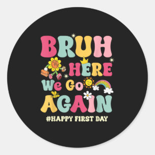 Bruh Here We Go Again Happy First Day Of School Fu Classic Round Sticker