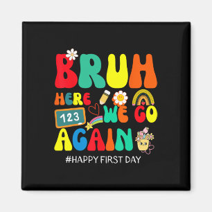 Bruh Here We Go Again Happy First Day Of School Fu Magnet