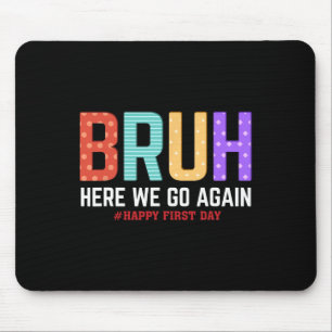 Bruh Here We Go Again Happy First Day Of School Fu Mouse Pad