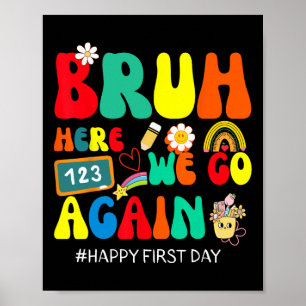 Bruh Here We Go Again Happy First Day Of School Fu Poster