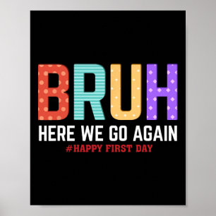 Bruh Here We Go Again Happy First Day Of School Fu Poster