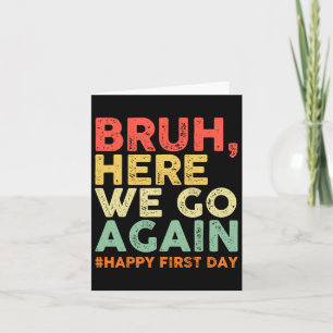 Bruh Here We Go Again Happy First Day Of School Re Card