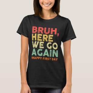 Bruh Here We Go Again Happy First Day Of School Re T-Shirt