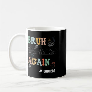 Bruh Here We Go Again Pre-k Kindergarten Teachers Coffee Mug