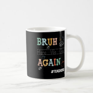 Bruh Here We Go Again Pre-k Kindergarten Teachers Coffee Mug