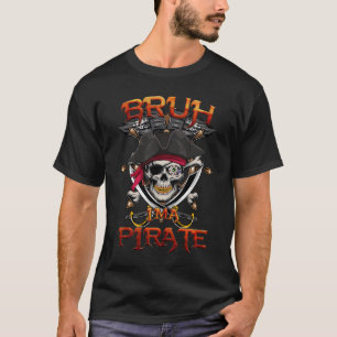 Bruh I Am A Pirate Skull Costume Crossed Swords Ha T-Shirt