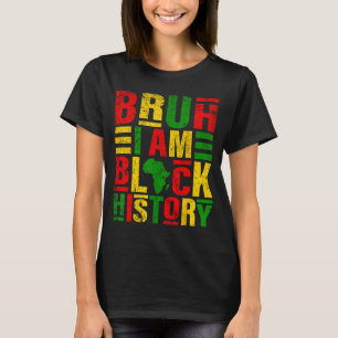 Bruh I Am Black History Kids Men Women Black Histo T-Shirt