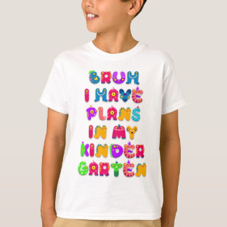 Bruh, I Have Plans in My Kindergarten T-Shirt