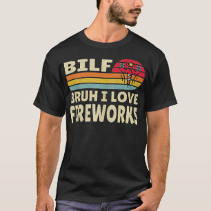 BRUH I LOVE FIREWORK BILF Funny Vintage 4th of Jul T-Shirt
