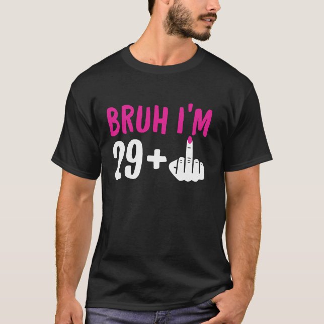 Bruh I m 29 Plus 1 Middle Finger Funny 30th Birthd T-Shirt (Front)