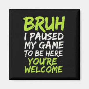 Bruh I Paused My Game - Funny Gamer Teen Video Magnet