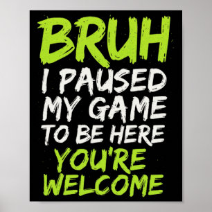 Bruh I Paused My Game - Funny Gamer Teen Video  Poster