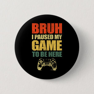 Bruh I Paused My Game Funny Video Gamer Teen Boys 6 Cm Round Badge