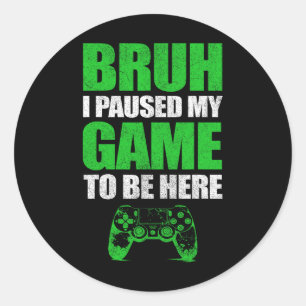 Bruh I Paused My Game Funny Video Gamer Teen Boys Classic Round Sticker