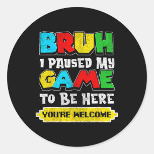 Bruh I Paused My Game Funny Video Gamer Teen Boys Classic Round Sticker