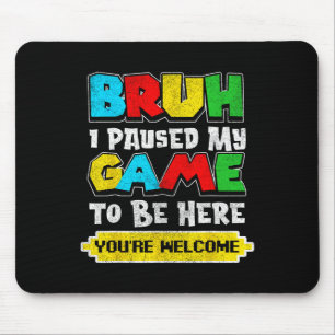 Bruh I Paused My Game Funny Video Gamer Teen Boys Mouse Pad