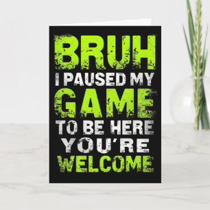 Bruh I Paused My Game To Be Here Gaming Gamer Vide Card