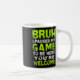 Bruh I Paused My Game To Be Here Gaming Gamer Vide Coffee Mug