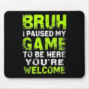 Bruh I Paused My Game To Be Here Gaming Gamer Vide Mouse Pad