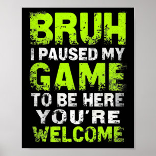 Bruh I Paused My Game To Be Here Gaming Gamer Vide Poster