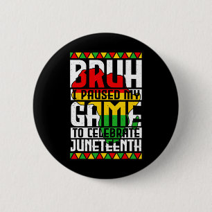 Bruh I Paused My Game To Celebrate Juneteenth Game 6 Cm Round Badge