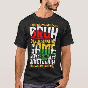 Bruh I Paused My Game To Celebrate Juneteenth Game T-Shirt