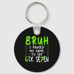 Bruh I Paused My Game To Say Six Seven Funny 67 Ga Key Ring