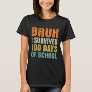 Bruh I Survived 100 Days Of School 100th Day Of Sc T-Shirt