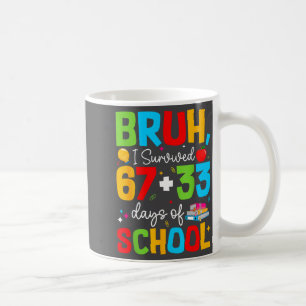 Bruh I Survived 67+33 Days Of School 100th Days Te Coffee Mug