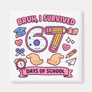 Bruh I survived 67 days of school Magnet