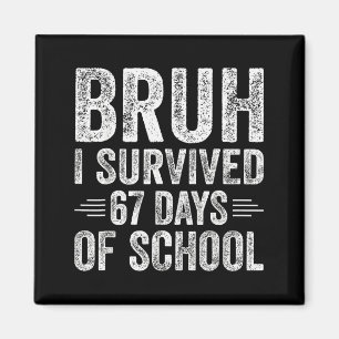 Bruh I Survived 67 Days Of School Teachers Kids Si Magnet