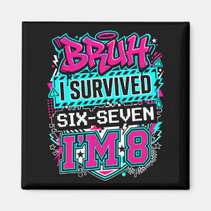 Bruh i survived 6 7 six seven i'm 8 for boy kid magnet