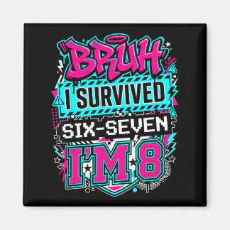 Bruh i survived 6 7 six seven i'm 8 for boy kid  magnet