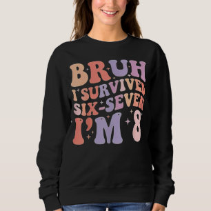 Bruh I Survived Six Seven I’m 8 Years Old Birthday Sweatshirt