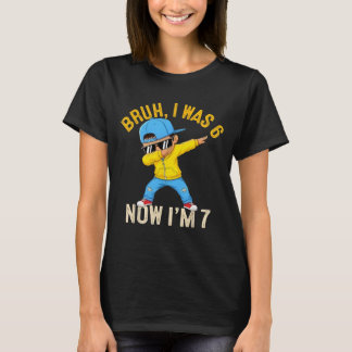 Bruh I was 6 Now I'm 7 Year Old Birthday 67 Dabbin T-Shirt