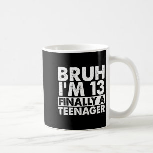 Bruh i'm 13 finally a teenager 13th birthday teen coffee mug
