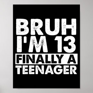 Bruh i'm 13 finally a teenager 13th birthday teen poster