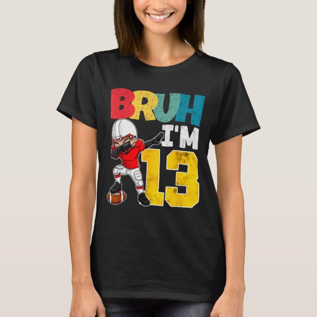 Bruh I'm 13 Year Old Football Player Boy 13th Birt T-Shirt (Front)