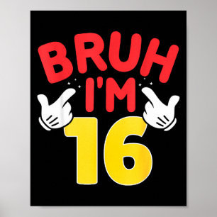 Bruh I'm 16 Year Old Boys Girls It's My 16th Birth Poster