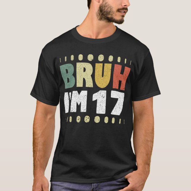 Bruh I'm 17 Years Old Girl Boy 17th Birthday Party T-Shirt (Front)