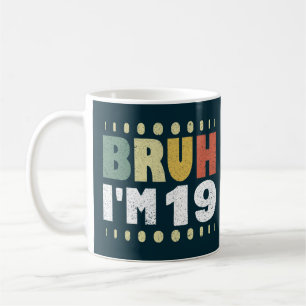 Bruh I'm 19 Nineteenth Birthday Girls Boys Funny Coffee Mug