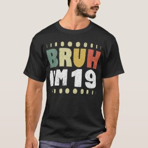 Bruh I'm 19 Nineteenth Birthday Girls Boys Funny T-Shirt