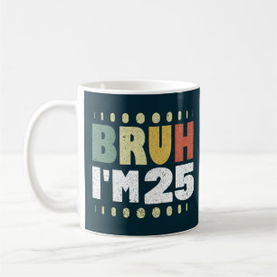 Bruh I'm 25 Years Old Funny 25th Birthday Vintage Coffee Mug