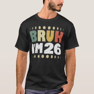 Bruh I'm 26 Vintage Funny 26th Birthday Women Men  T-Shirt