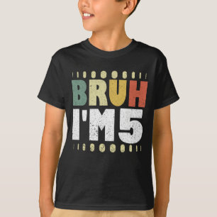 Bruh I'm 5 Vintage 5th Birthday Funny Girl Boy T-Shirt