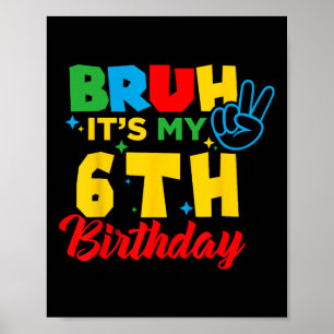 Bruh I'm 6 It's My 6th Birthday Six 6yr Year Old G Poster