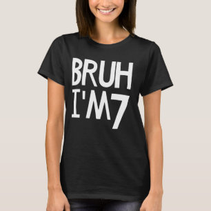 Bruh I'm 7 Year Old It's My 7th Birthday Seven Yea T-Shirt