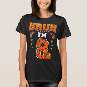 Bruh Im 8 Year Old Baller Basketball 8th Birthday T-Shirt