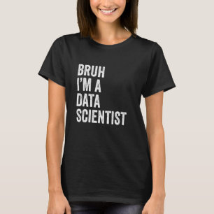 Bruh I'm A Data Scientist Funny Bruh Meme Sarcasti T-Shirt
